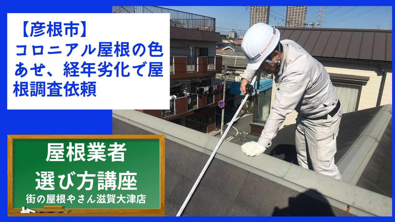 【彦根市】コロニアル屋根の色あせ、経年劣化で屋根調査依頼